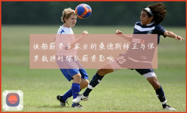 快船薪资专家分析桑德斯转正与保罗裁掉对球队薪资影响