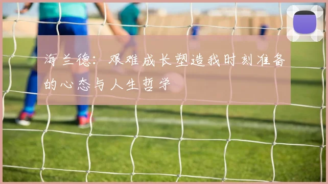 海兰德：艰难成长塑造我时刻准备的心态与人生哲学
